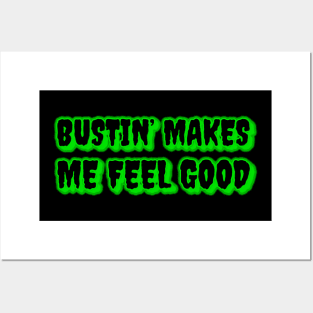 Bustin' Makes Me Feel Good Posters and Art